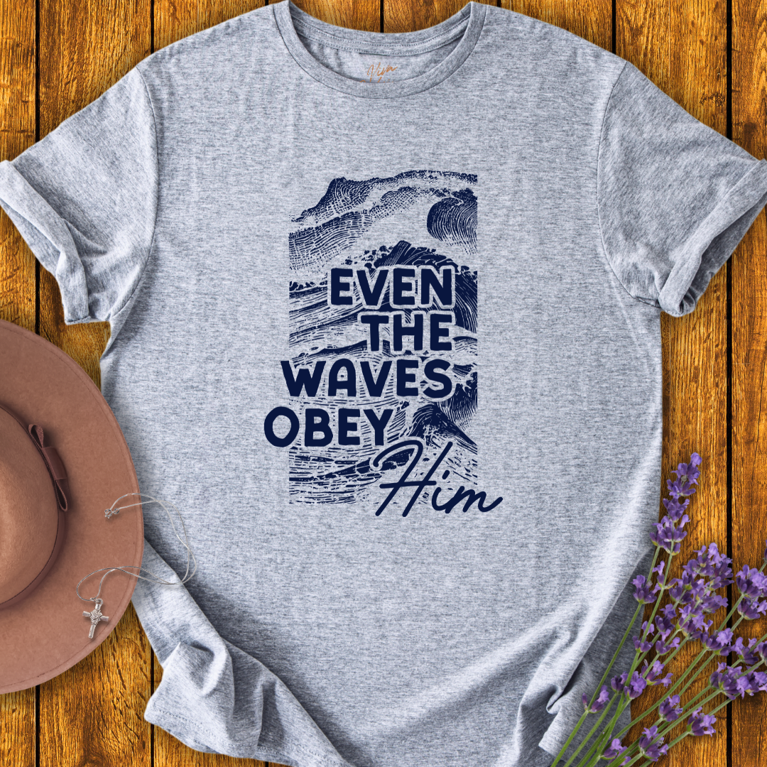Even the Waves Obey Him T-Shirt